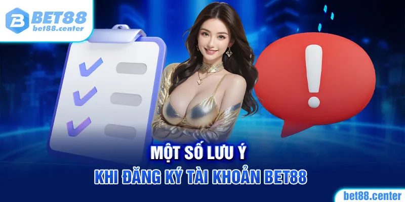 Một số lưu ý khi đăng ký tài khoản BET88