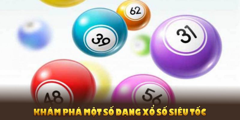 Khám phá một số dạng xổ số siêu tốc thông dụng nhất hiện nay